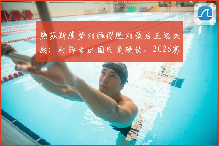 热苏斯展望利雅得胜利最后五场决战：对阵吉达国民是硬仗，2026赛季争冠在此一举
