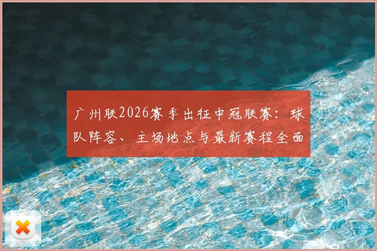 广州联2026赛季出征中冠联赛：球队阵容、主场地点与最新赛程全面解读，俱乐部老板是谁也告诉你