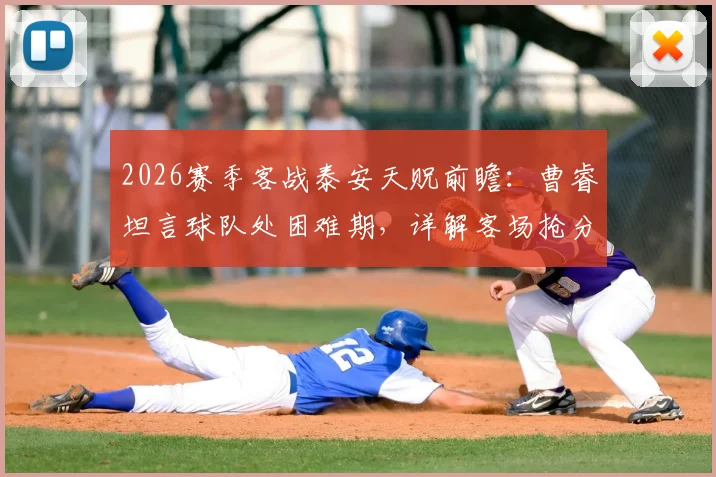 2026赛季客战泰安天贶前瞻:曹睿坦言球队处困难期,详解客场抢分策略与目标