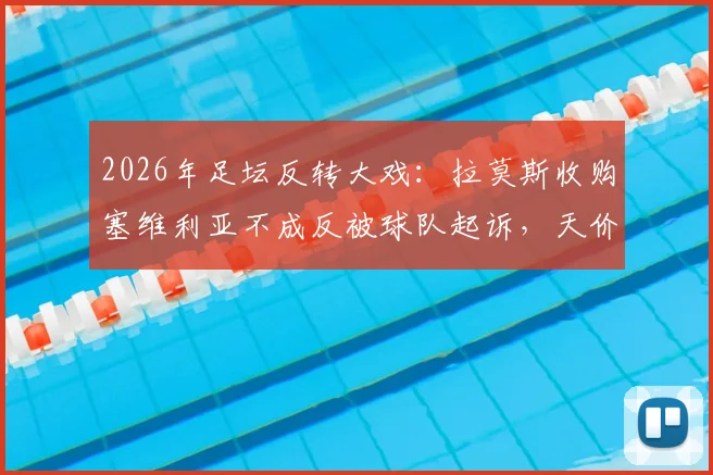 2026年足坛反转大戏:拉莫斯收购塞维利亚不成反被球队起诉,天价违约金内幕解析